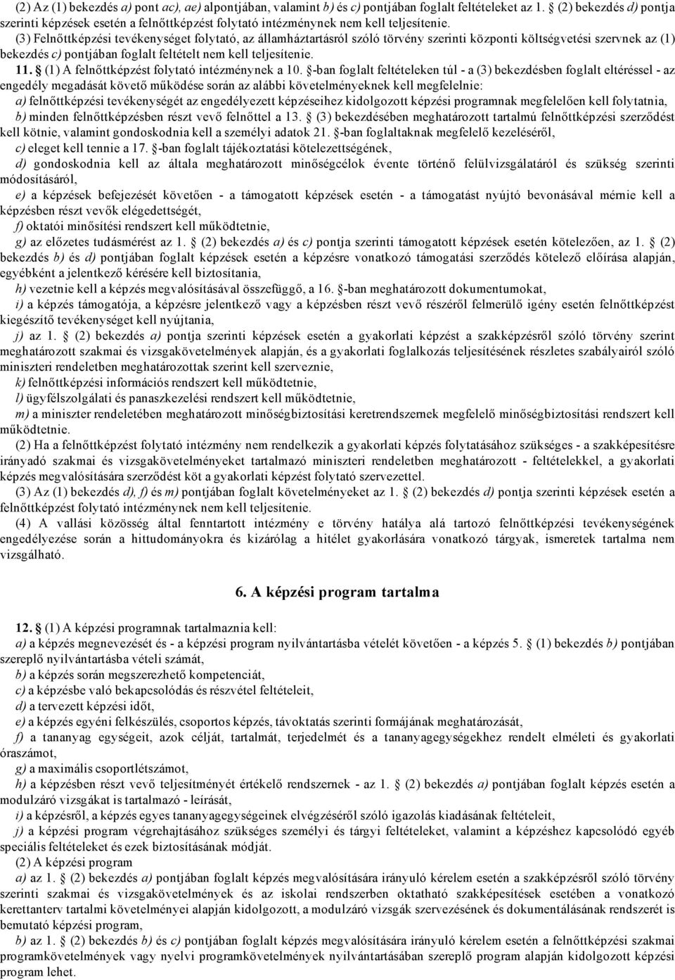 (3) Felnőttképzési tevékenységet folytató, az államháztartásról szóló törvény szerinti központi költségvetési szervnek az (1) bekezdés c) pontjában foglalt feltételt nem kell teljesítenie. 11.