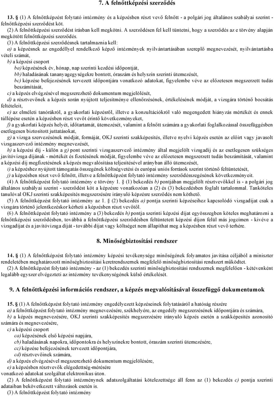 (3) A felnőttképzési szerződésnek tartalmaznia kell: a) a képzésnek az engedéllyel rendelkező képző intézmények nyilvántartásában szereplő megnevezését, nyilvántartásba vételi számát, b) a képzési