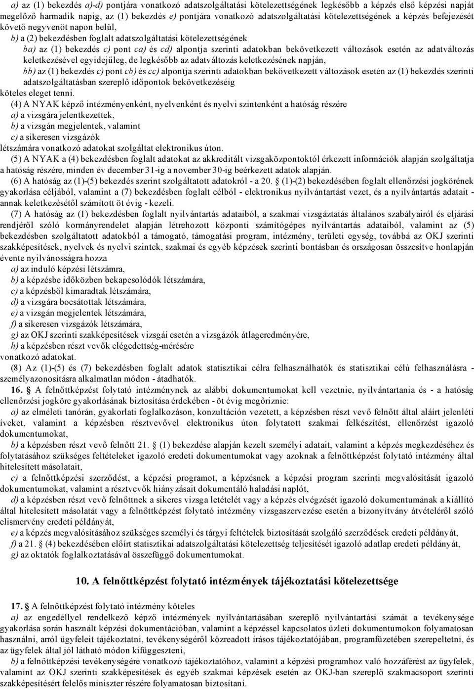 adatokban bekövetkezett változások esetén az adatváltozás keletkezésével egyidejűleg, de legkésőbb az adatváltozás keletkezésének napján, bb) az (1) bekezdés c) pont cb) és cc) alpontja szerinti