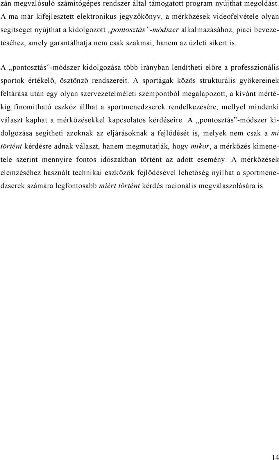 csak szakmai, hanem az üzleti sikert is. A pontosztás -módszer kidolgozása több irányban lendítheti előre a professzionális sportok értékelő, ösztönző rendszereit.