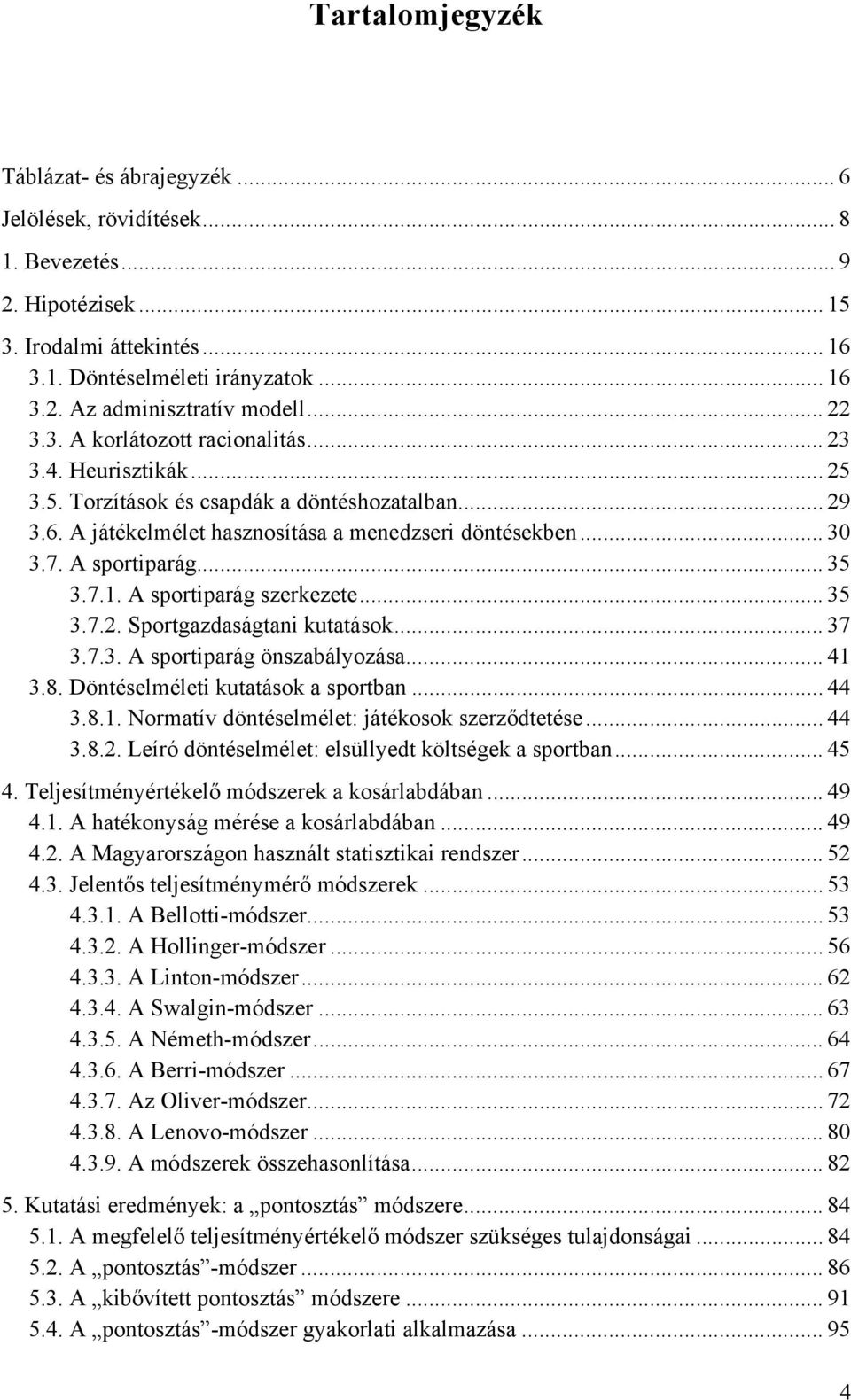 A sportiparág... 35 3.7.1. A sportiparág szerkezete... 35 3.7.2. Sportgazdaságtani kutatások... 37 3.7.3. A sportiparág önszabályozása... 41 3.8. Döntéselméleti kutatások a sportban... 44 3.8.1. Normatív döntéselmélet: játékosok szerződtetése.