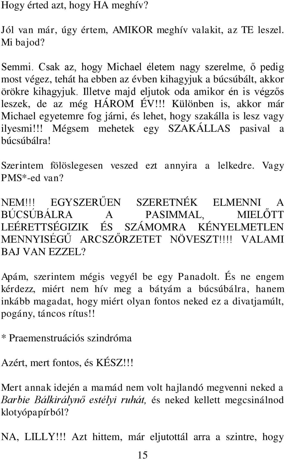 Illetve majd eljutok oda amikor én is végzős leszek, de az még HÁROM ÉV!!! Különben is, akkor már Michael egyetemre fog járni, és lehet, hogy szakálla is lesz vagy ilyesmi!