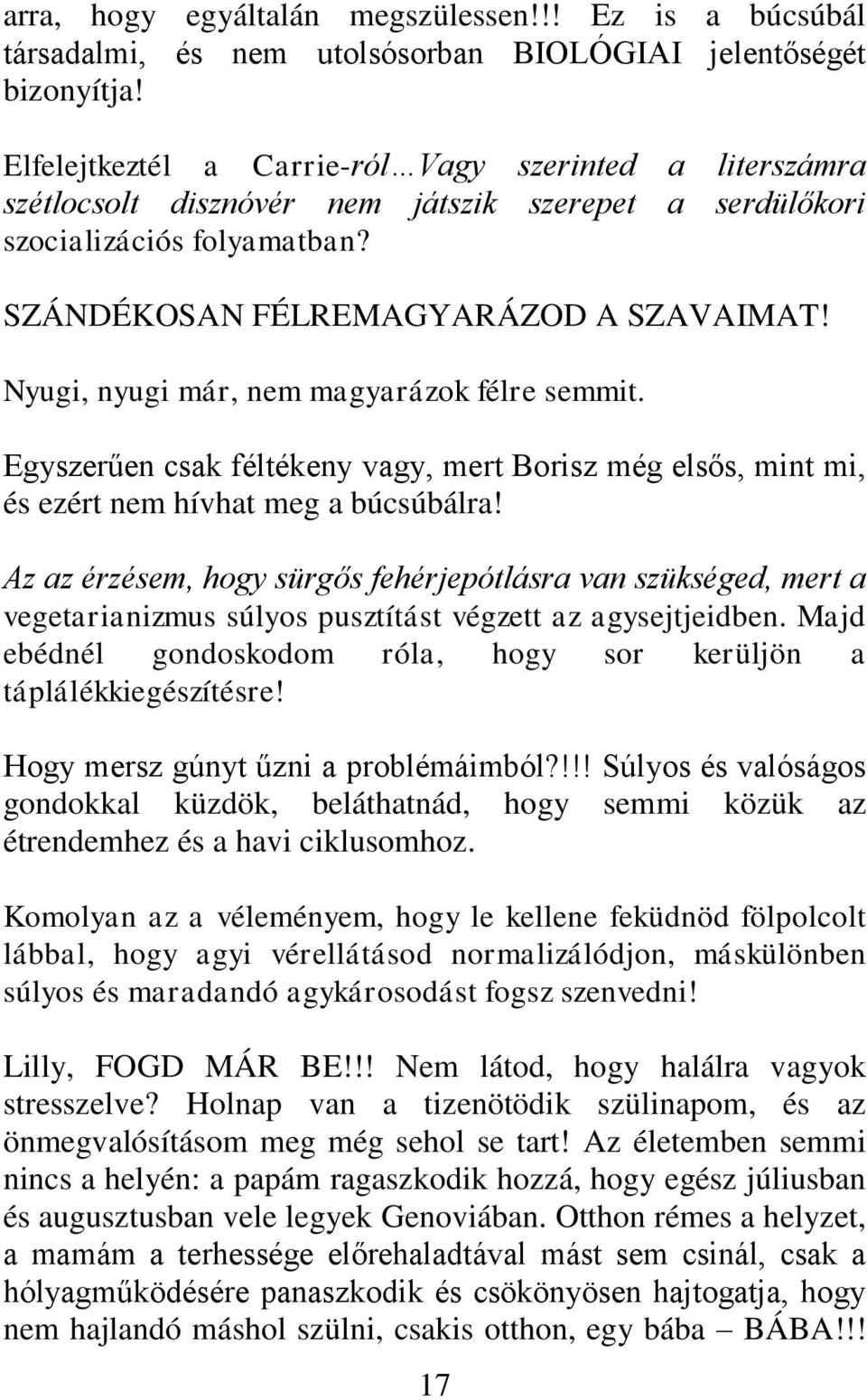 Nyugi, nyugi már, nem magyarázok félre semmit. Egyszerűen csak féltékeny vagy, mert Borisz még elsős, mint mi, és ezért nem hívhat meg a búcsúbálra!