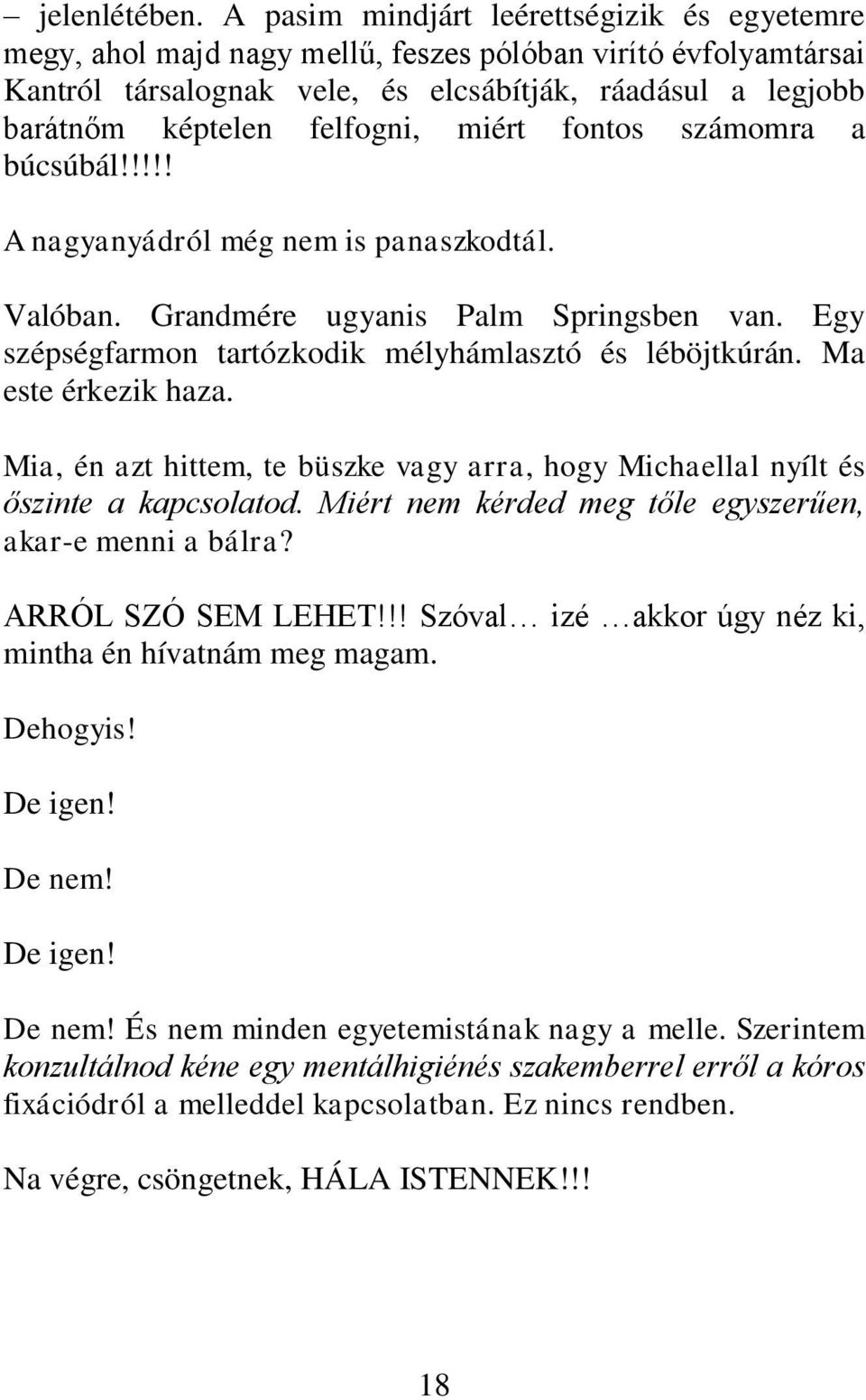 miért fontos számomra a búcsúbál!!!!! A nagyanyádról még nem is panaszkodtál. Valóban. Grandmére ugyanis Palm Springsben van. Egy szépségfarmon tartózkodik mélyhámlasztó és léböjtkúrán.