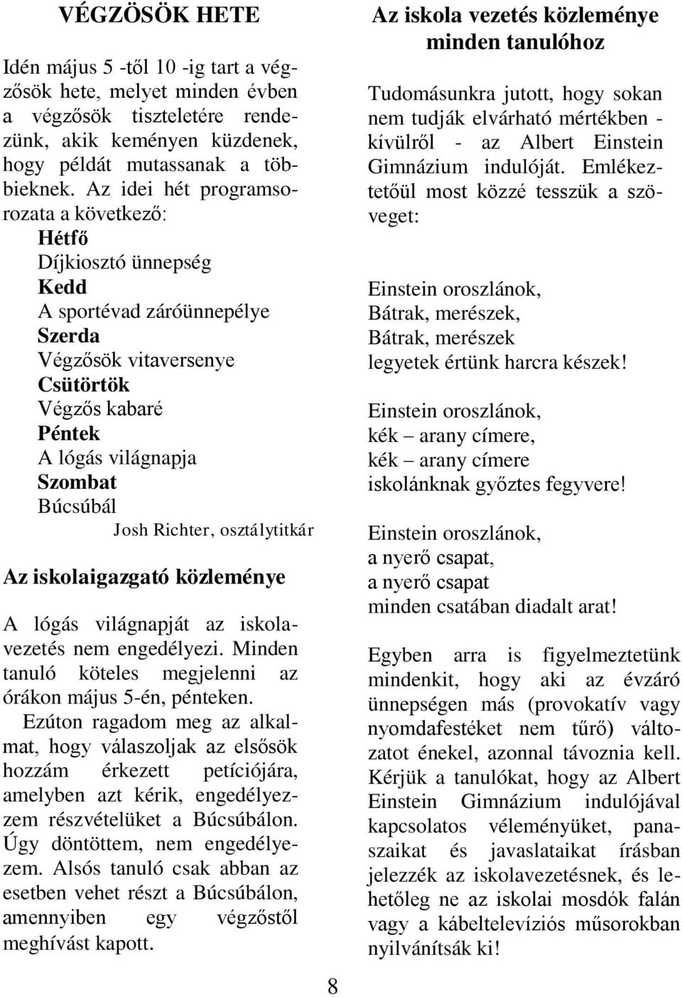 Richter, osztálytitkár Az iskolaigazgató közleménye A lógás világnapját az iskolavezetés nem engedélyezi. Minden tanuló köteles megjelenni az órákon május 5-én, pénteken.