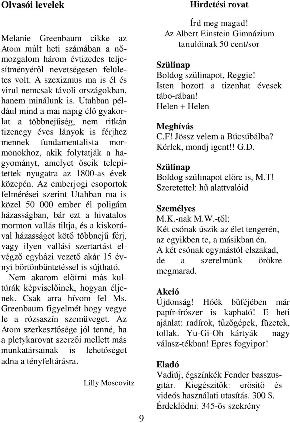 Utahban például mind a mai napig élő gyakorlat a többnejűség, nem ritkán tizenegy éves lányok is férjhez mennek fundamentalista mormonokhoz, akik folytatják a hagyományt, amelyet őseik telepítettek