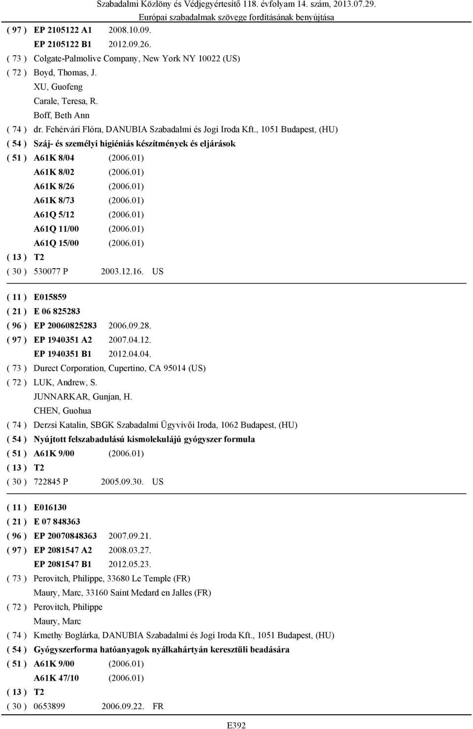 01) A61K 8/73 (2006.01) A61Q 5/12 (2006.01) A61Q 11/00 (2006.01) A61Q 15/00 (2006.01) ( 30 ) 530077 P 2003.12.16. US ( 11 ) E015859 ( 21 ) E 06 825283 ( 96 ) EP 20060825283 2006.09.28. ( 97 ) EP 1940351 A2 2007.