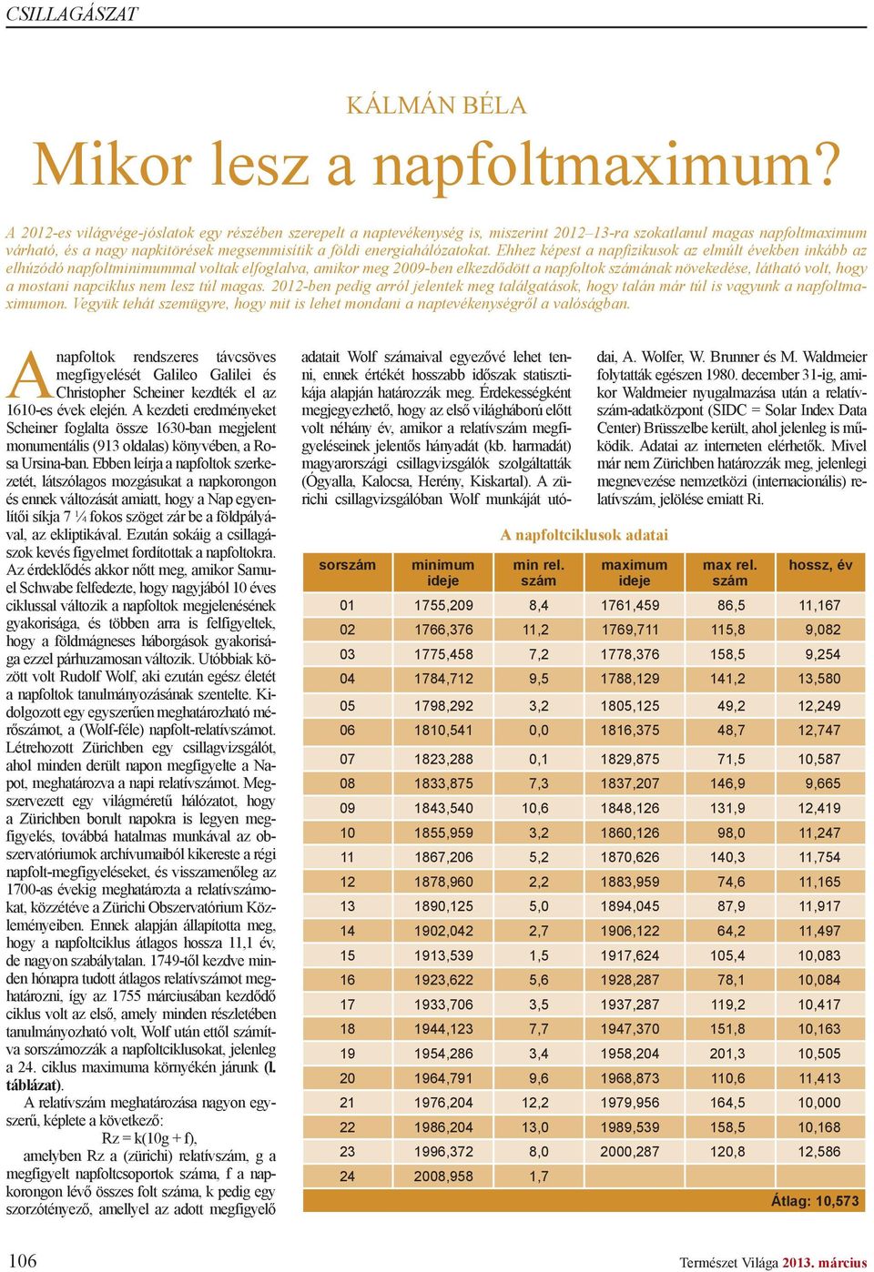 Ehhez képest a napfizikusok az elmúlt években inkább az elhúzódó napfoltminimummal voltak elfoglalva, amikor meg 2009-ben elkezd dött a napfoltok számának növekedése, látható volt, hogy a mostani