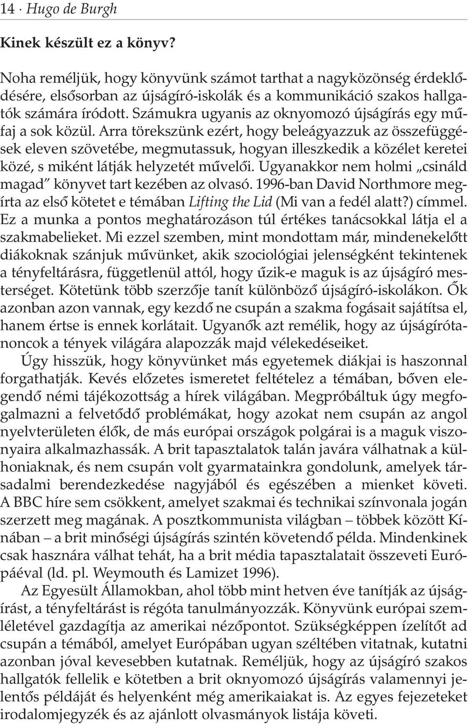 Arra törekszünk ezért, hogy beleágyazzuk az összefüggések eleven szövetébe, megmutassuk, hogyan illeszkedik a közélet keretei közé, s miként látják helyzetét mûvelõi.