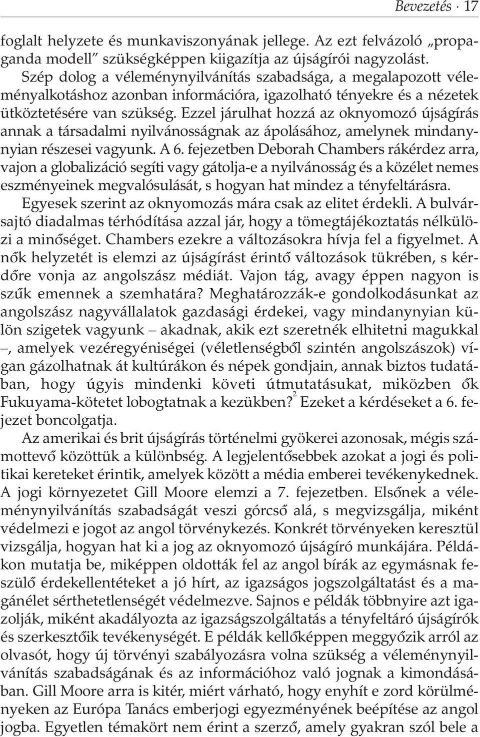 Ezzel járulhat hozzá az oknyomozó újságírás annak a társadalmi nyilvánosságnak az ápolásához, amelynek mindanynyian részesei vagyunk. A 6.