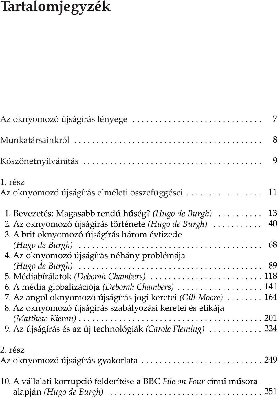 A brit oknyomozó újságírás három évtizede (Hugo de Burgh)......................................... 04. Az oknyomozó újságírás néhány problémája (Hugo de Burgh)......................................... 05.