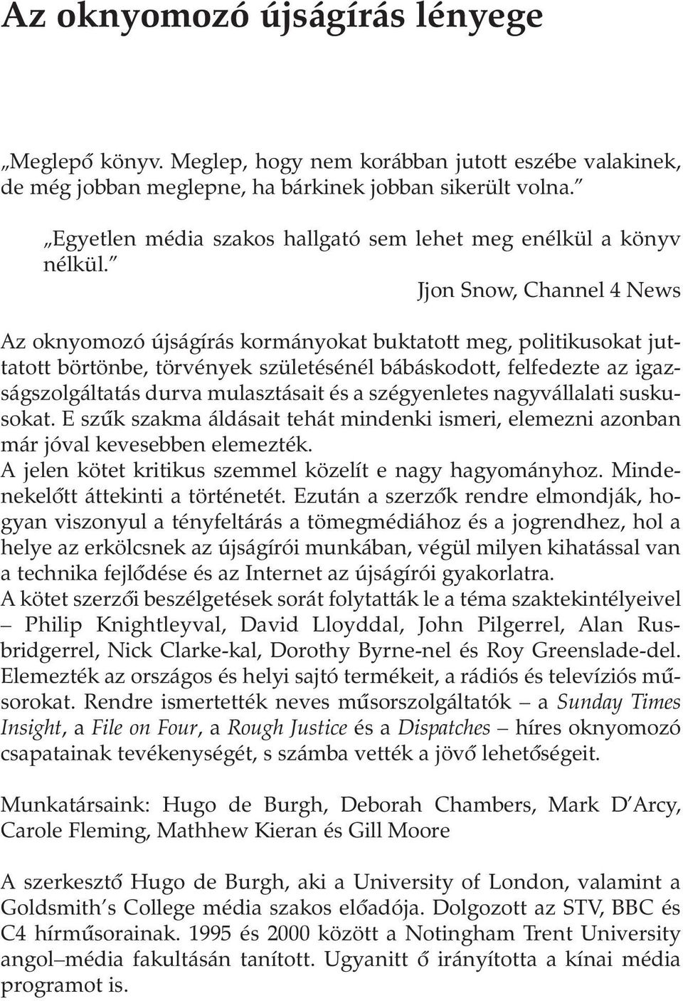 Jjon Snow, Channel 4 News Az oknyomozó újságírás kormányokat buktatott meg, politikusokat juttatott börtönbe, törvények születésénél bábáskodott, felfedezte az igazságszolgáltatás durva mulasztásait