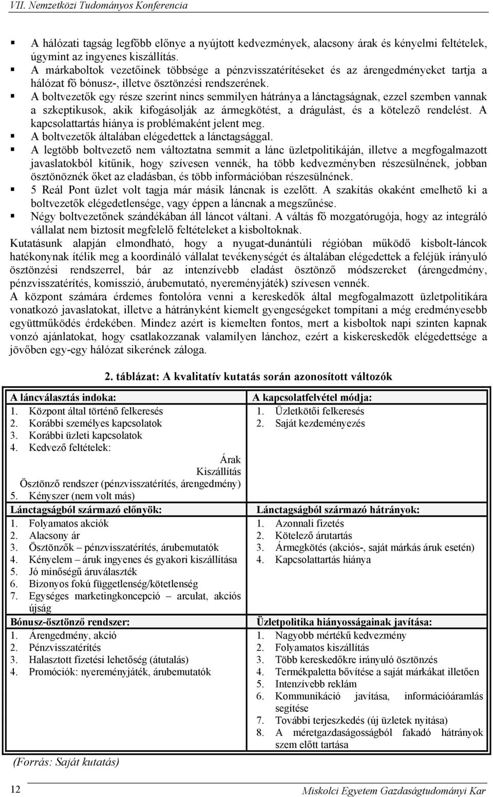 A boltvezetők egy része szerint nincs semmilyen hátránya a lánctagságnak, ezzel szemben vannak a szkeptikusok, akik kifogásolják az ármegkötést, a drágulást, és a kötelező rendelést.