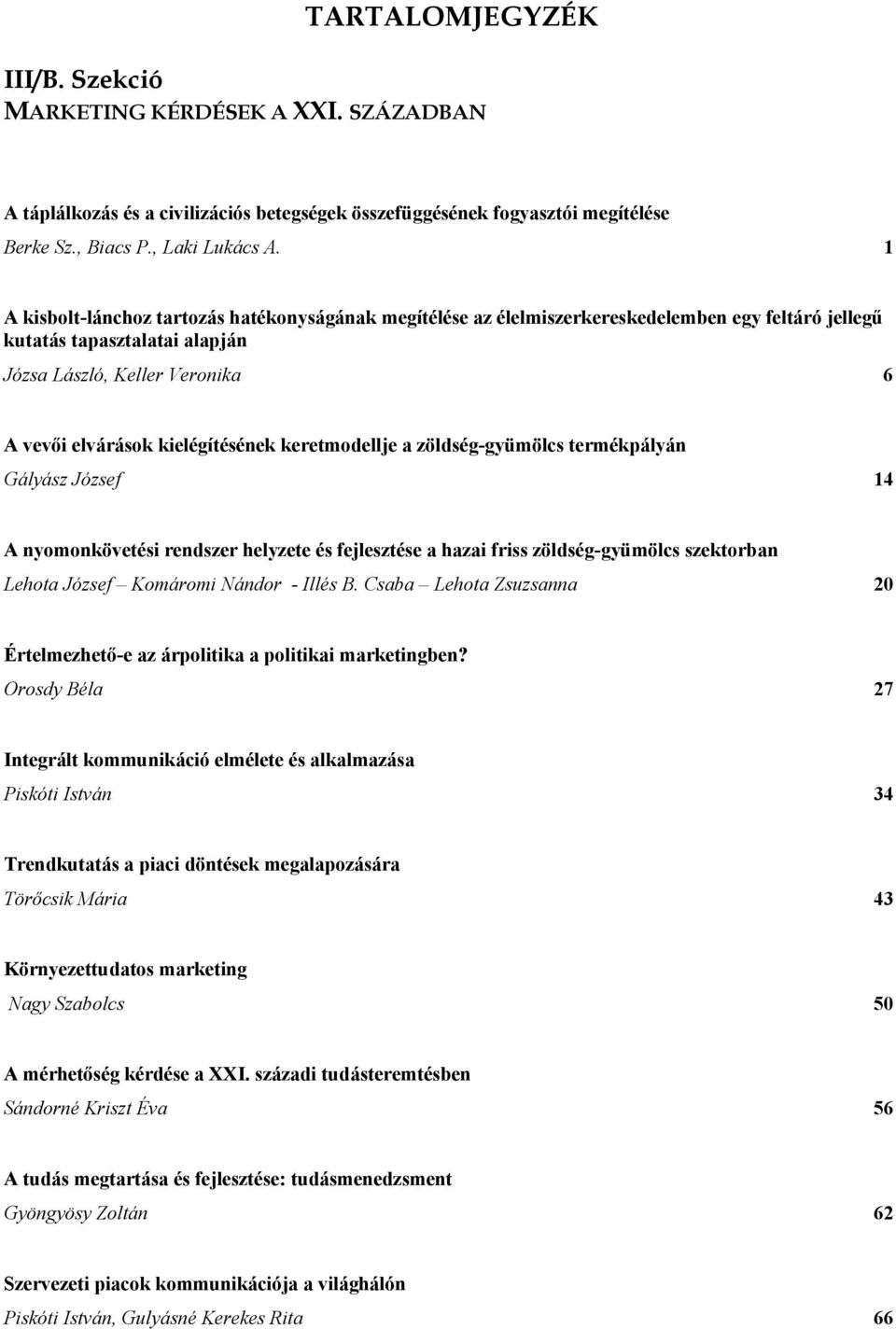 keretmodellje a zöldség-gyümölcs termékpályán Gályász József 14 A nyomonkövetési rendszer helyzete és fejlesztése a hazai friss zöldség-gyümölcs szektorban Lehota József Komáromi Nándor - Illés B.