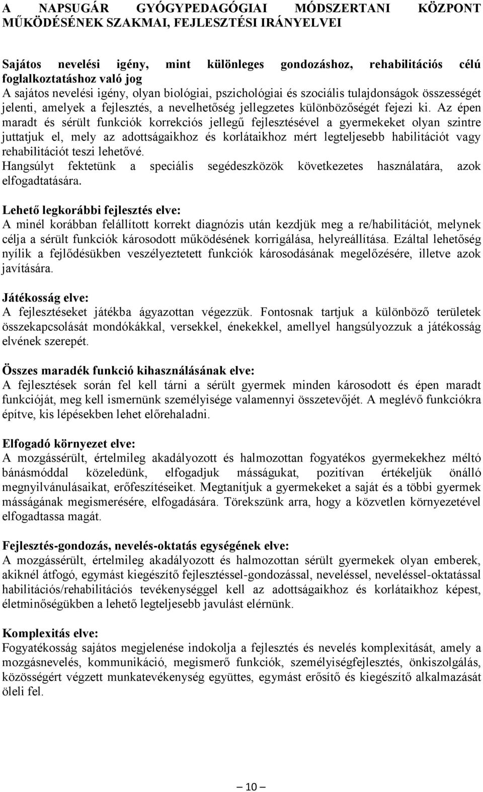 Az épen maradt és sérült funkciók korrekciós jellegű fejlesztésével a gyermekeket olyan szintre juttatjuk el, mely az adottságaikhoz és korlátaikhoz mért legteljesebb habilitációt vagy rehabilitációt