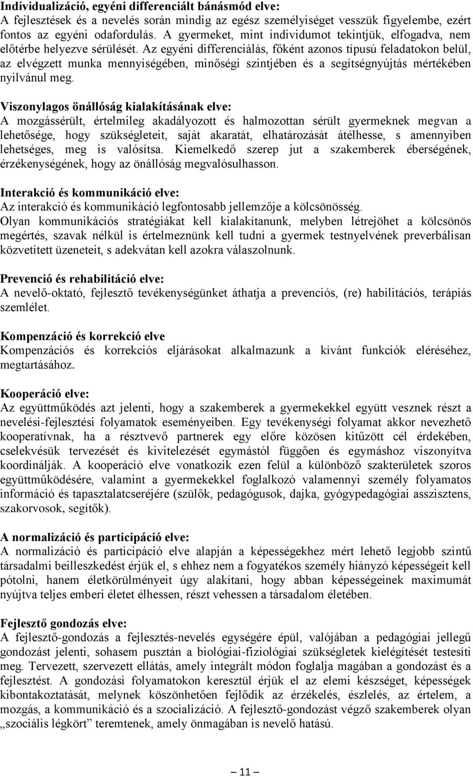 Az egyéni differenciálás, főként azonos típusú feladatokon belül, az elvégzett munka mennyiségében, minőségi szintjében és a segítségnyújtás mértékében nyilvánul meg.