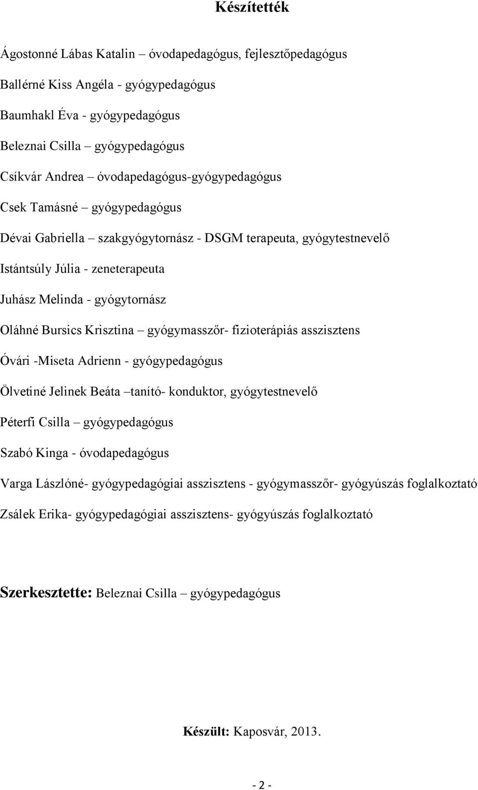 Bursics Krisztina gyógymasszőr- fizioterápiás asszisztens Óvári -Miseta Adrienn - gyógypedagógus Ölvetiné Jelinek Beáta tanító- konduktor, gyógytestnevelő Péterfi Csilla gyógypedagógus Szabó Kinga -