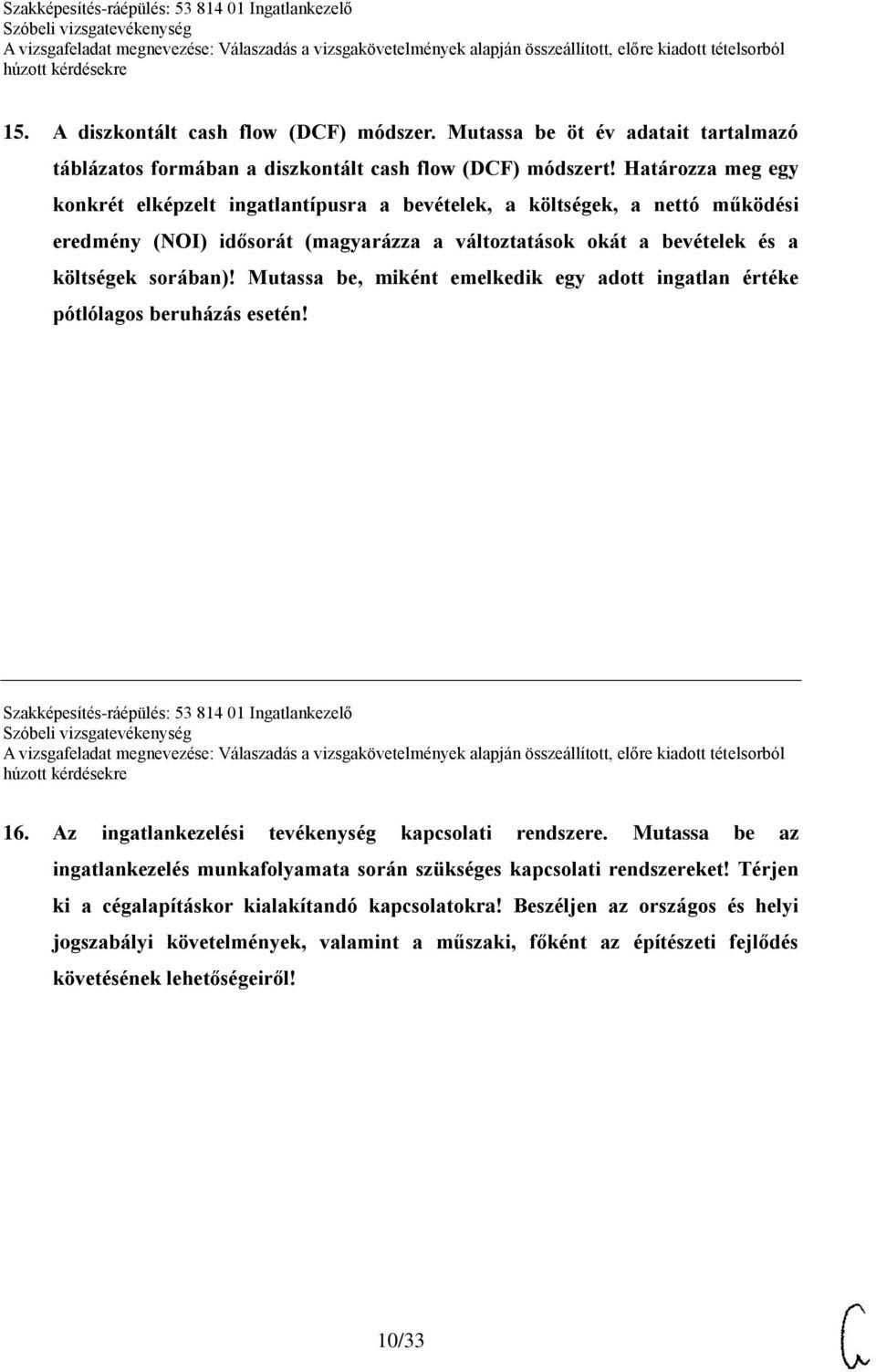 Mutassa be, miként emelkedik egy adott ingatlan értéke pótlólagos beruházás esetén! Szakképesítés-ráépülés: 53 814 01 Ingatlankezelő 16. Az ingatlankezelési tevékenység kapcsolati rendszere.