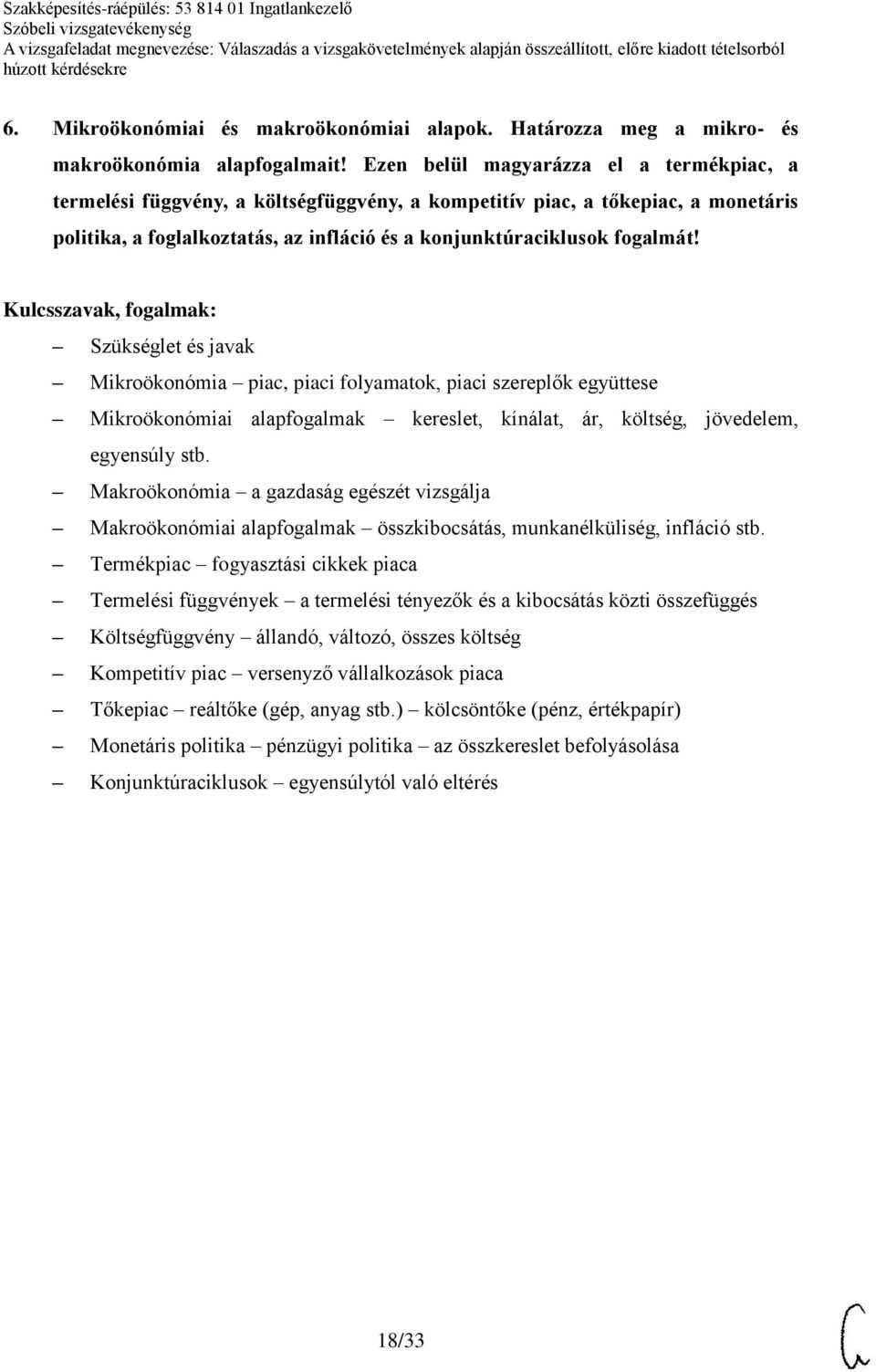 Szükséglet és javak Mikroökonómia piac, piaci folyamatok, piaci szereplők együttese Mikroökonómiai alapfogalmak kereslet, kínálat, ár, költség, jövedelem, egyensúly stb.