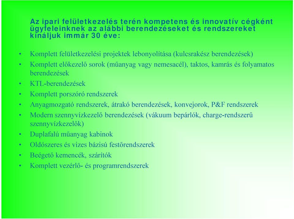 KTL-berendezések Komplett porszóró rendszerek Anyagmozgató rendszerek, átrakó berendezések, konvejorok, P&F rendszerek Modern szennyvízkezelő berendezések (vákuum