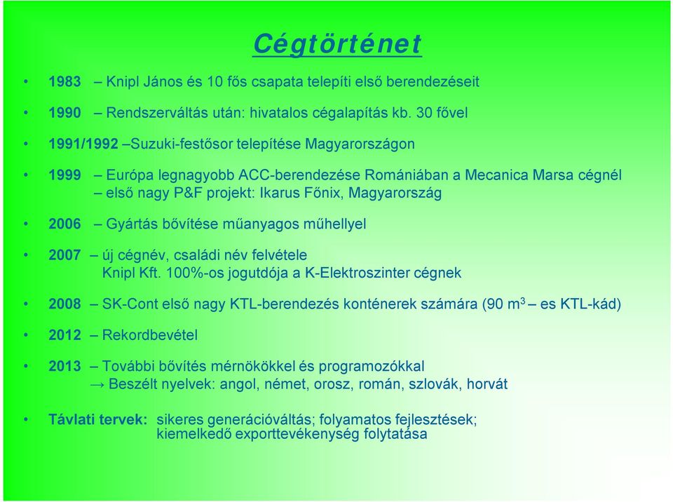 Gyártás bővítése műanyagos műhellyel 2007 új cégnév, családi név felvétele Knipl Kft.