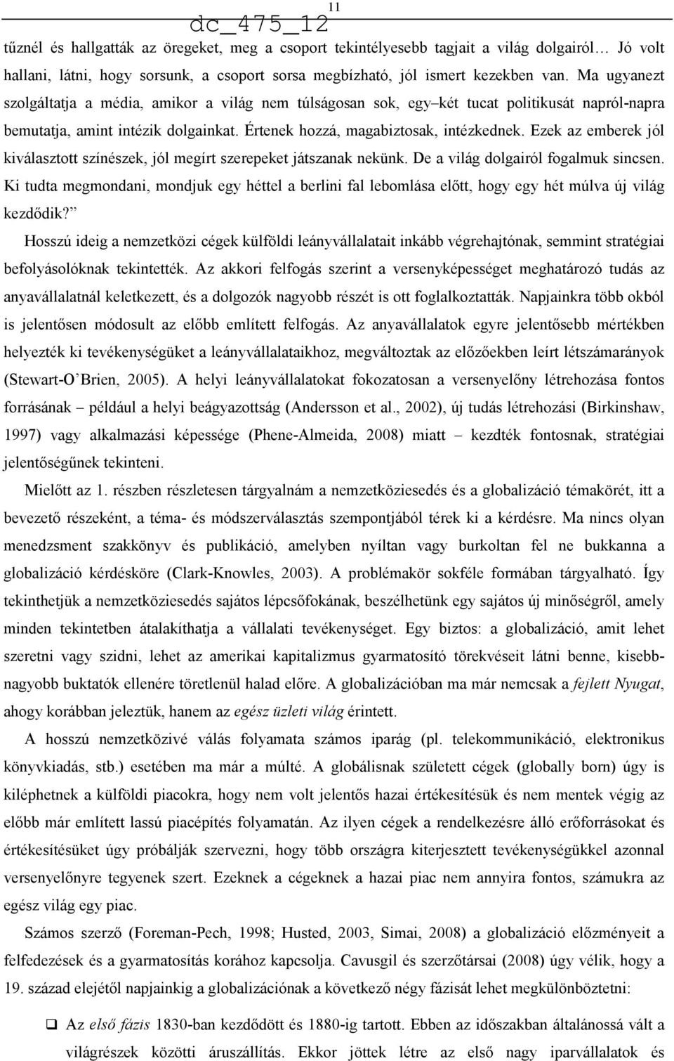 Ezek az emberek jól kiválasztott színészek, jól megírt szerepeket játszanak nekünk. De a világ dolgairól fogalmuk sincsen.