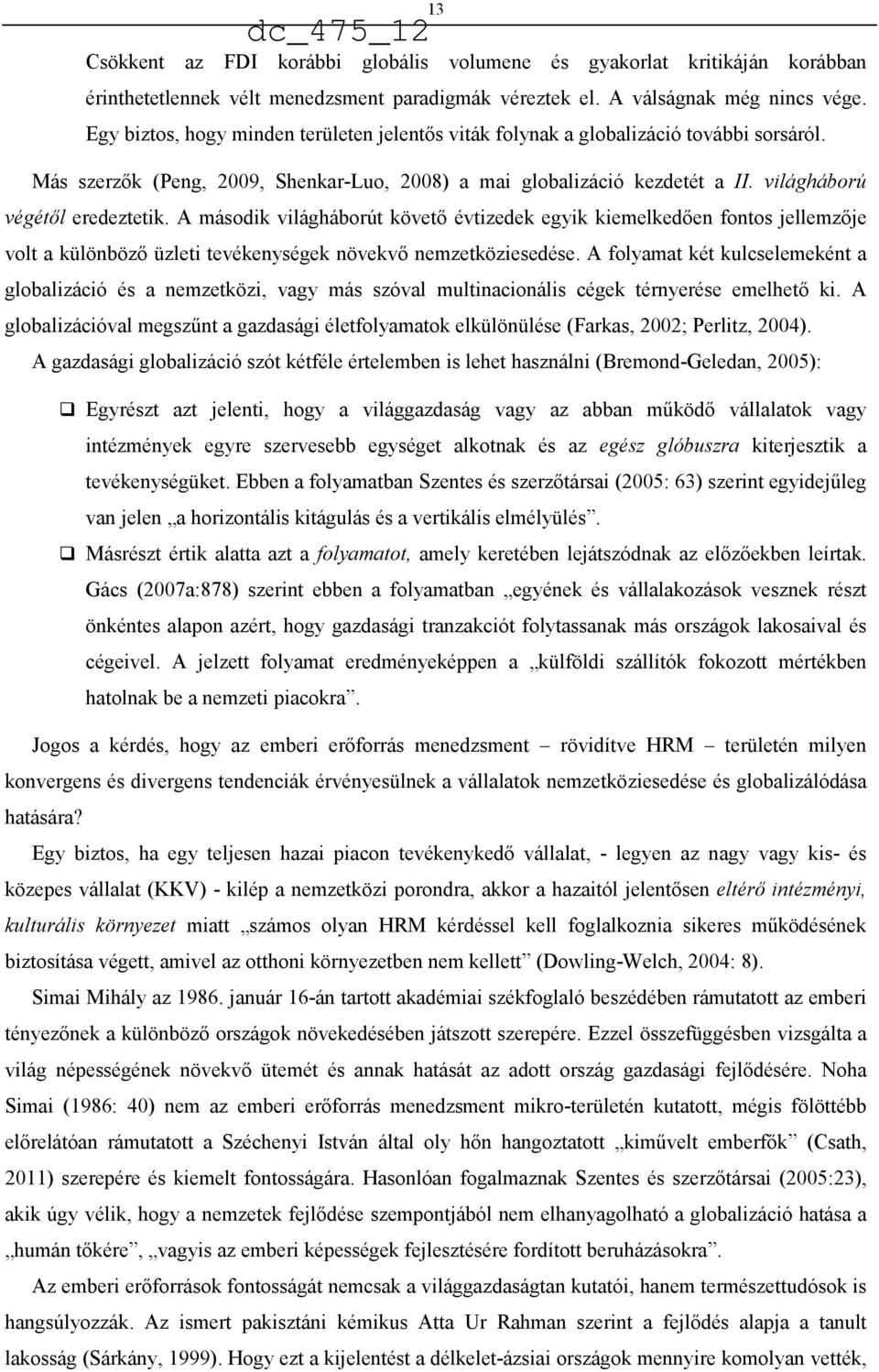 A második világháborút követő évtizedek egyik kiemelkedően fontos jellemzője volt a különböző üzleti tevékenységek növekvő nemzetköziesedése.