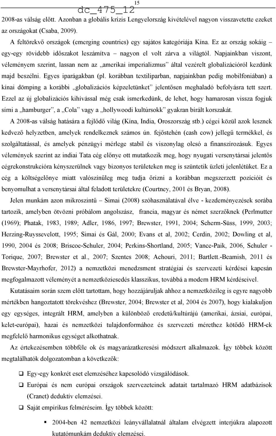 Napjainkban viszont, véleményem szerint, lassan nem az amerikai imperializmus által vezérelt globalizációról kezdünk majd beszélni. Egyes iparágakban (pl.