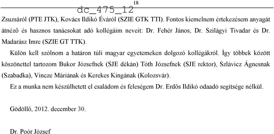 Így többek között köszönettel tartozom Bukor Józsefnek (SJE dékán) Tóth Józsefnek (SJE rektor), Szlávicz Ágnesnak (Szabadka), Vincze Máriának és Kerekes