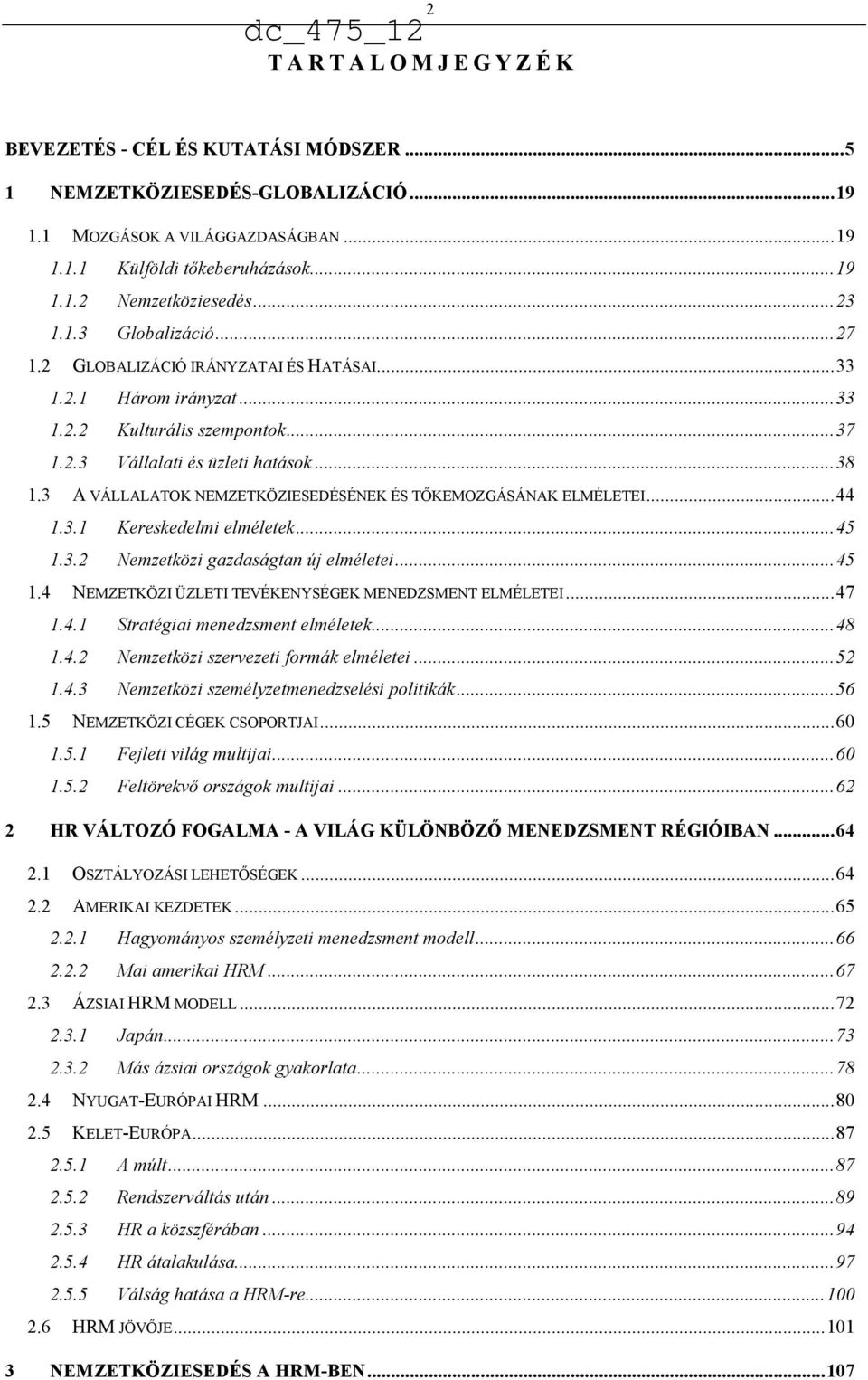 3 A VÁLLALATOK NEMZETKÖZIESEDÉSÉNEK ÉS TŐKEMOZGÁSÁNAK ELMÉLETEI... 44 1.3.1 Kereskedelmi elméletek... 45 1.3.2 Nemzetközi gazdaságtan új elméletei... 45 1.4 NEMZETKÖZI ÜZLETI TEVÉKENYSÉGEK MENEDZSMENT ELMÉLETEI.