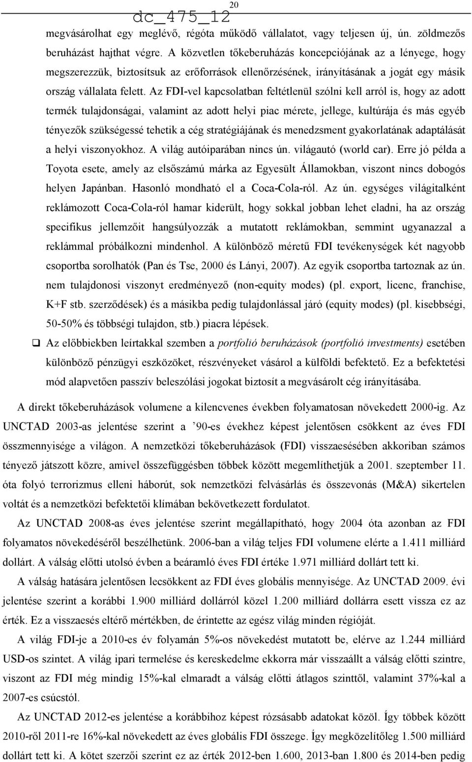 Az FDI-vel kapcsolatban feltétlenül szólni kell arról is, hogy az adott termék tulajdonságai, valamint az adott helyi piac mérete, jellege, kultúrája és más egyéb tényezők szükségessé tehetik a cég