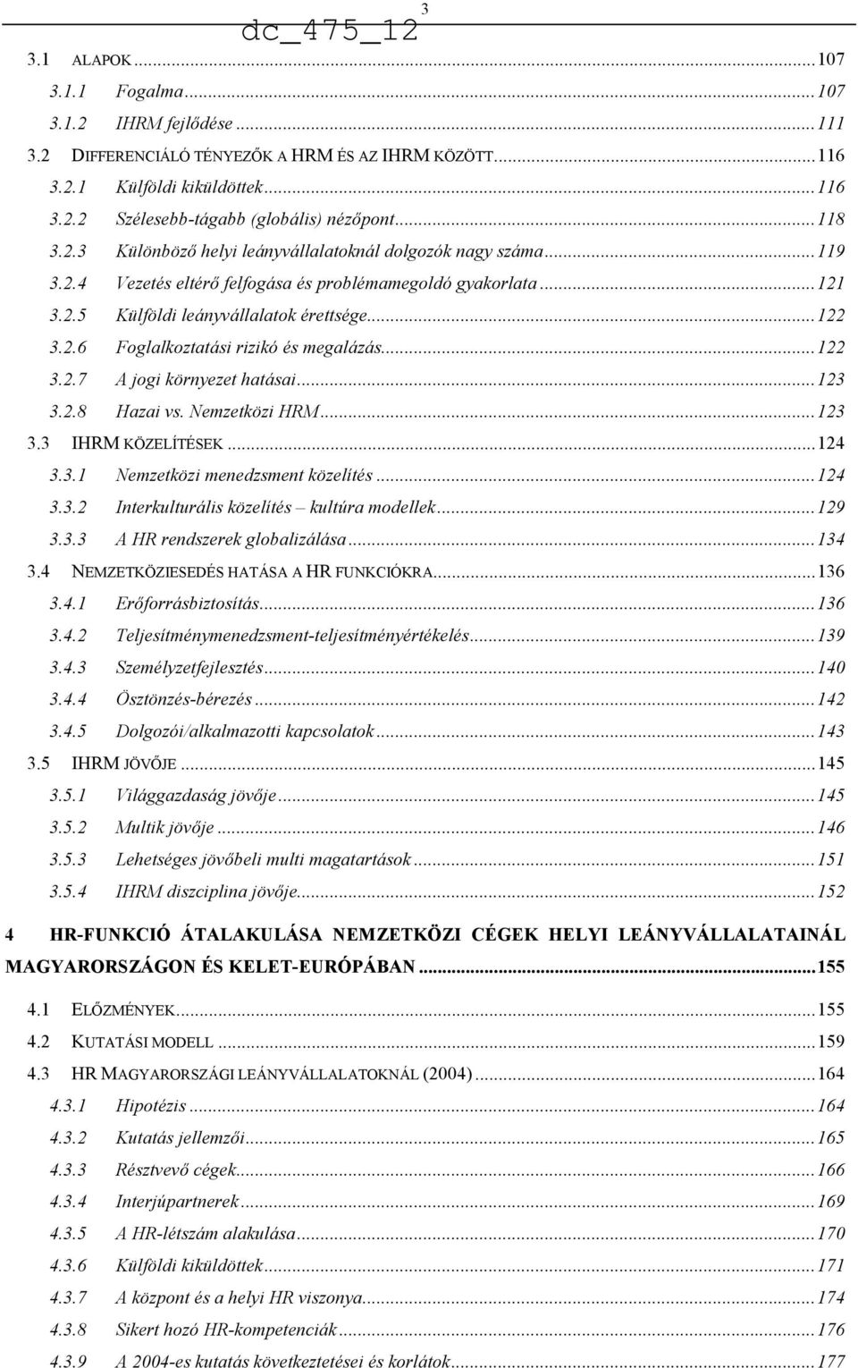 .. 122 3.2.7 A jogi környezet hatásai... 123 3.2.8 Hazai vs. Nemzetközi HRM... 123 3.3 IHRM KÖZELÍTÉSEK... 124 3.3.1 Nemzetközi menedzsment közelítés... 124 3.3.2 Interkulturális közelítés kultúra modellek.