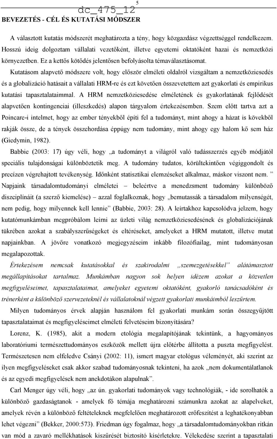 Kutatásom alapvető módszere volt, hogy először elméleti oldalról vizsgáltam a nemzetköziesedés és a globalizáció hatásait a vállalati HRM-re és ezt követően összevetettem azt gyakorlati és empirikus