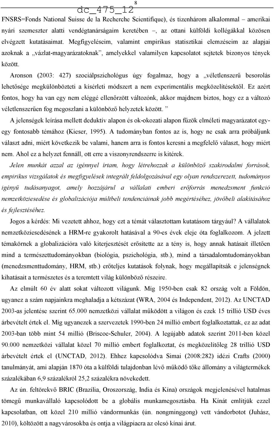 Aronson (2003: 427) szociálpszichológus úgy fogalmaz, hogy a véletlenszerű besorolás lehetősége megkülönbözteti a kísérleti módszert a nem experimentális megközelítésektől.