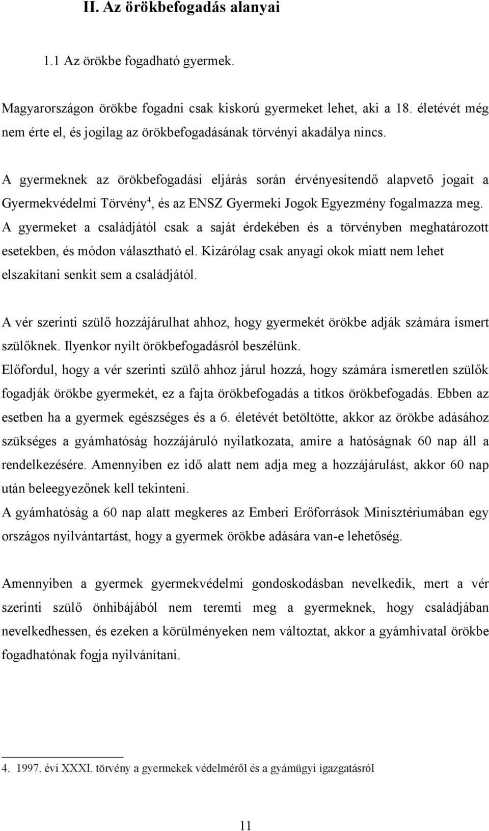 A gyermeknek az örökbefogadási eljárás során érvényesítendő alapvető jogait a Gyermekvédelmi Törvény 4, és az ENSZ Gyermeki Jogok Egyezmény fogalmazza meg.