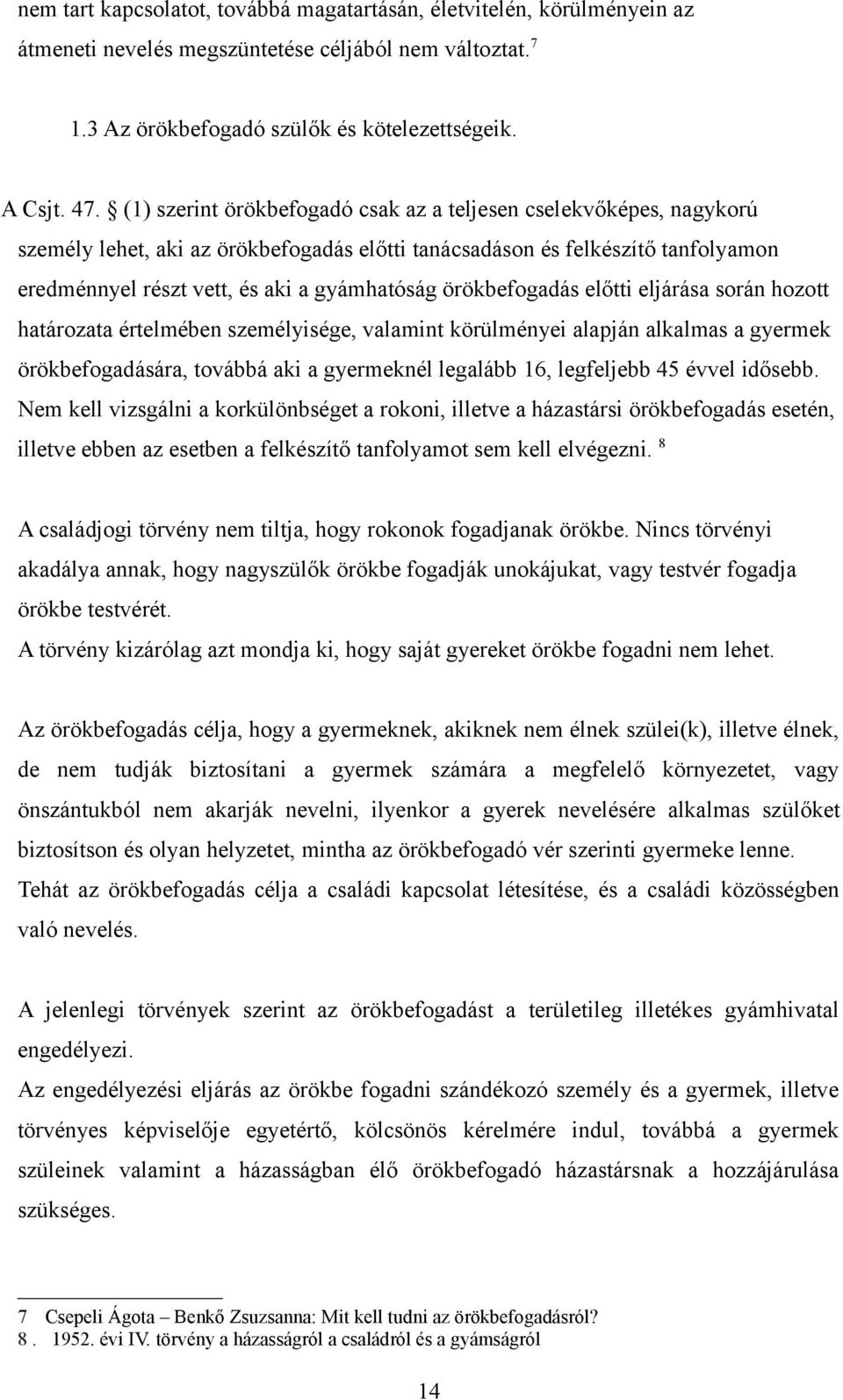 örökbefogadás előtti eljárása során hozott határozata értelmében személyisége, valamint körülményei alapján alkalmas a gyermek örökbefogadására, továbbá aki a gyermeknél legalább 16, legfeljebb 45