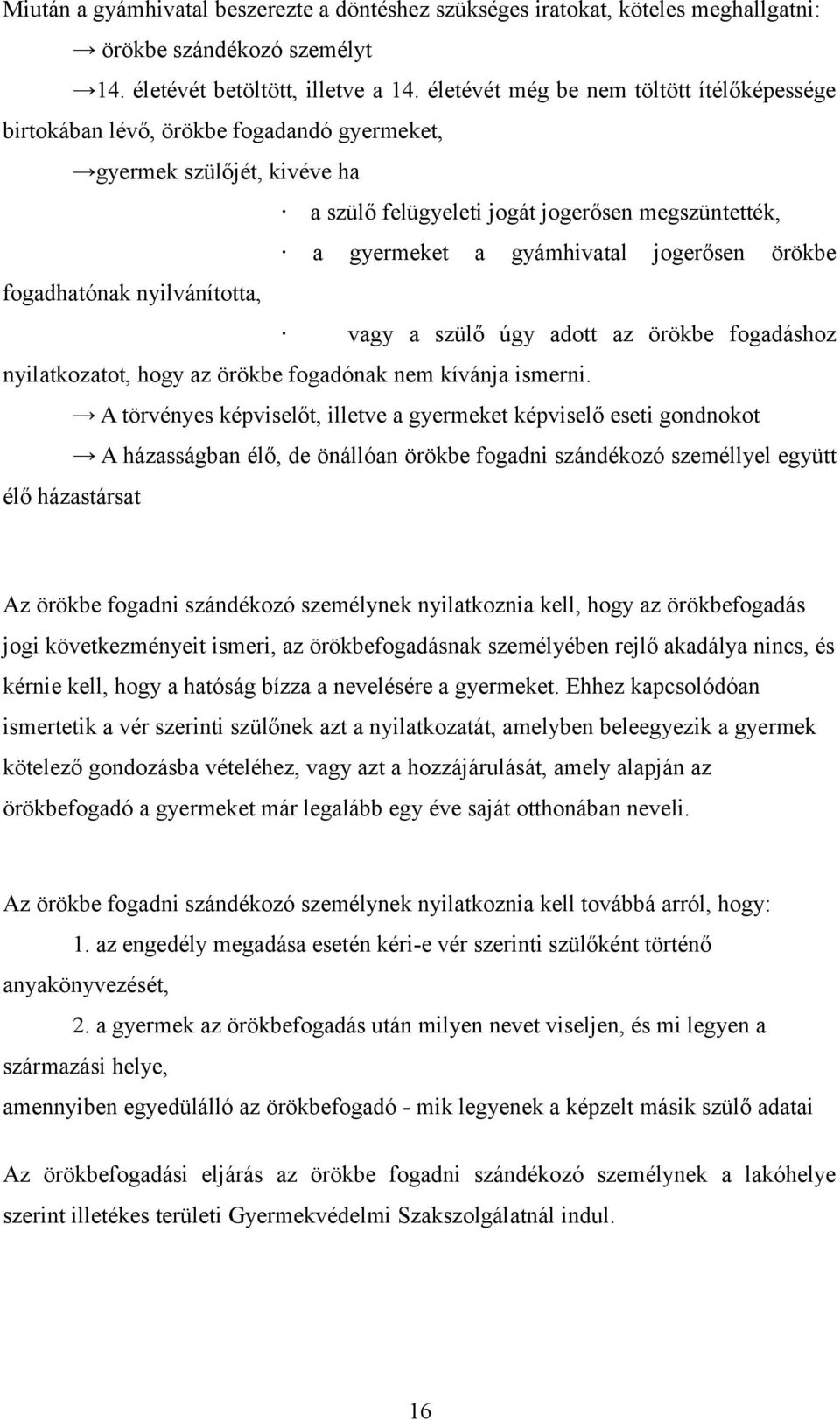 jogerősen örökbe fogadhatónak nyilvánította, vagy a szülő úgy adott az örökbe fogadáshoz nyilatkozatot, hogy az örökbe fogadónak nem kívánja ismerni.