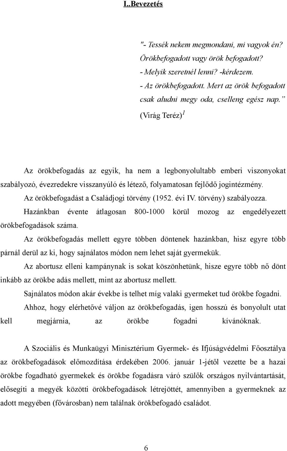 (Virág Teréz) 1 Az örökbefogadás az egyik, ha nem a legbonyolultabb emberi viszonyokat szabályozó, évezredekre visszanyúló és létező, folyamatosan fejlődő jogintézmény.