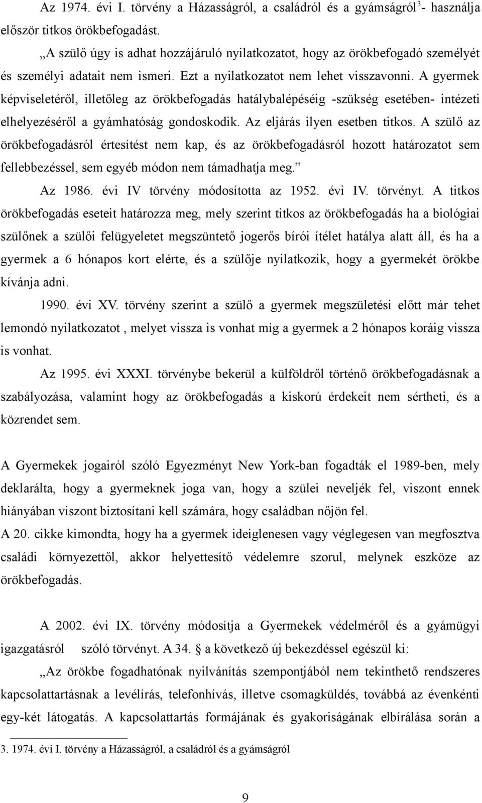 A gyermek képviseletéről, illetőleg az örökbefogadás hatálybalépéséig -szükség esetében- intézeti elhelyezéséről a gyámhatóság gondoskodik. Az eljárás ilyen esetben titkos.