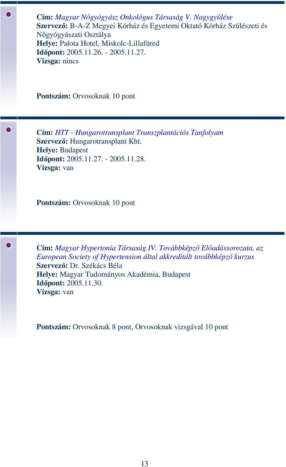 26. - 2005.11.27. Cím: HTT - Hungarotransplant Transzplantációs Tanfolyam Szervező: Hungarotransplant Kht. Helye: Budapest Időpont: 2005.11.27. - 2005.11.28.