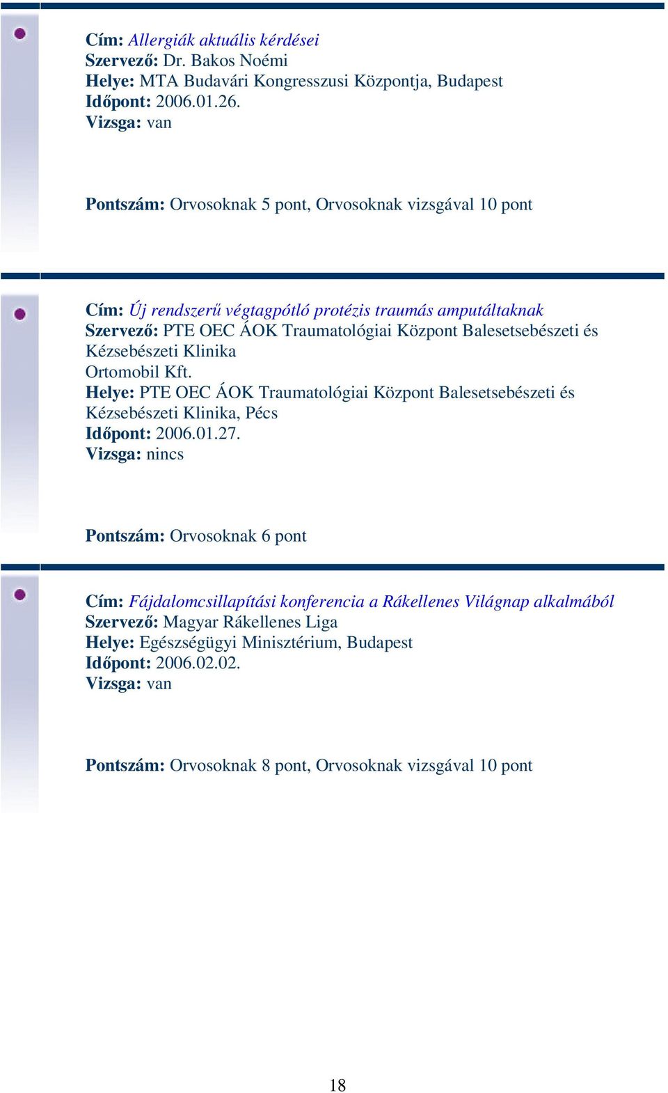 Balesetsebészeti és Kézsebészeti Klinika Ortomobil Kft. Helye: PTE OEC ÁOK Traumatológiai Központ Balesetsebészeti és Kézsebészeti Klinika, Pécs Időpont: 2006.01.27.