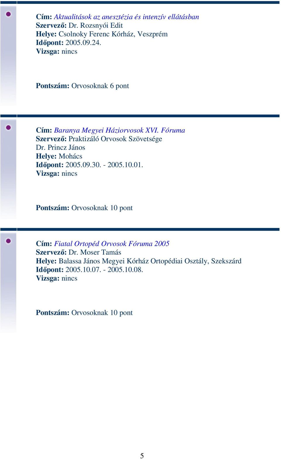 Pontszám: Orvosoknak 6 pont Cím: Baranya Megyei Háziorvosok XVI. Fóruma Szervező: Praktizáló Orvosok Szövetsége Dr.