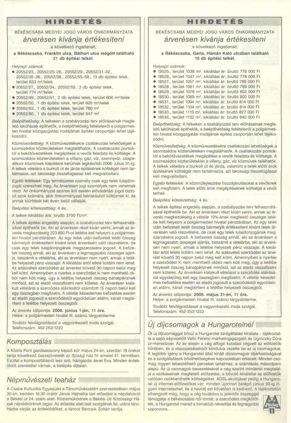 , 3 db építési telek, terület 774 m 2 /telek 20552/49., 20552/51., 2 db építési telek, terület 606 m 2 /telek 20552/50., 1 db építési telek, terület 605 m 2 /telek 20552/53.