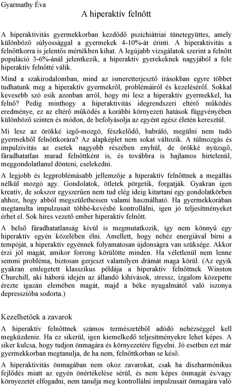 A legújabb vizsgálatok szerint a felnőtt populáció 3-6%-ánál jelentkezik, a hiperaktív gyerekeknek nagyjából a fele hiperaktív felnőtté válik.