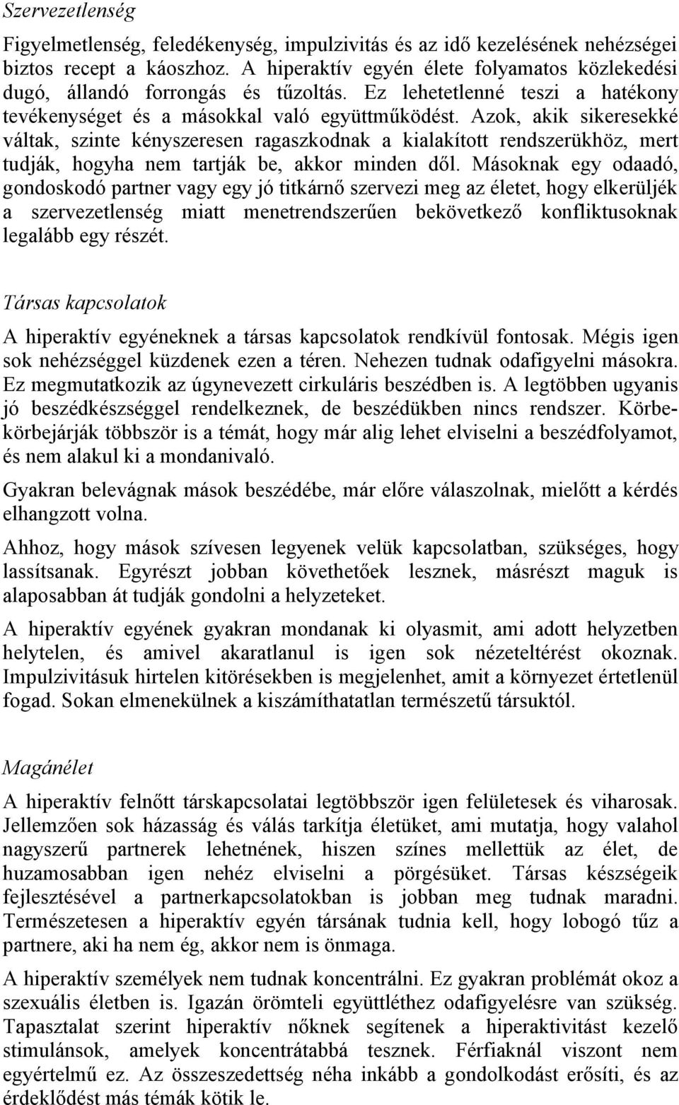 Azok, akik sikeresekké váltak, szinte kényszeresen ragaszkodnak a kialakított rendszerükhöz, mert tudják, hogyha nem tartják be, akkor minden dől.