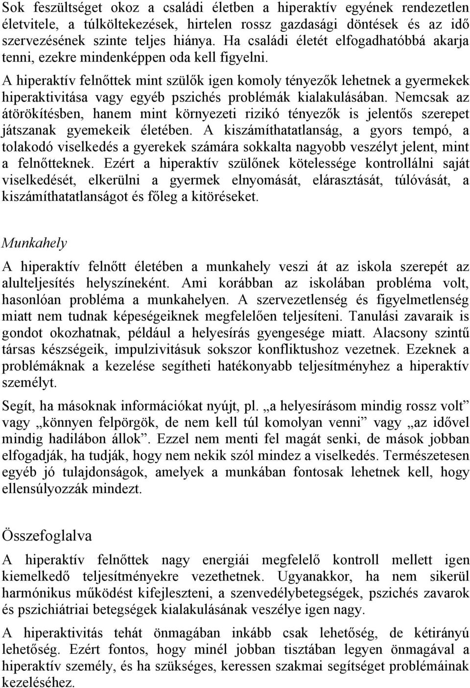 A hiperaktív felnőttek mint szülők igen komoly tényezők lehetnek a gyermekek hiperaktivitása vagy egyéb pszichés problémák kialakulásában.