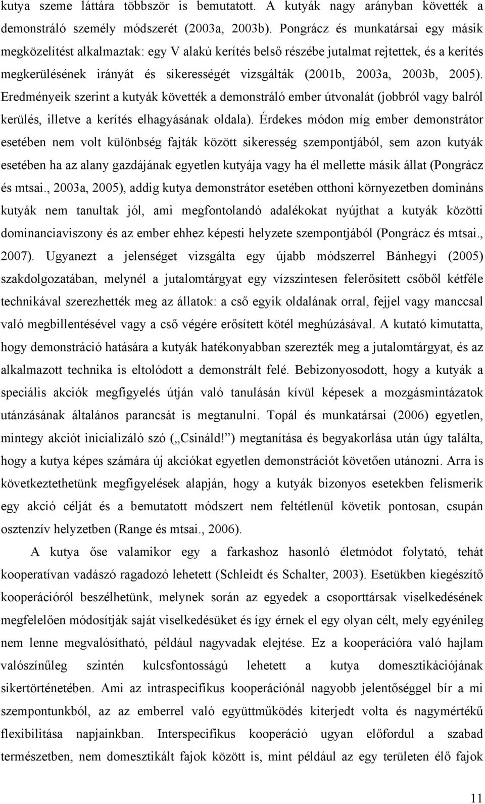 2005). Eredményeik szerint a kutyák követték a demonstráló ember útvonalát (jobbról vagy balról kerülés, illetve a kerítés elhagyásának oldala).