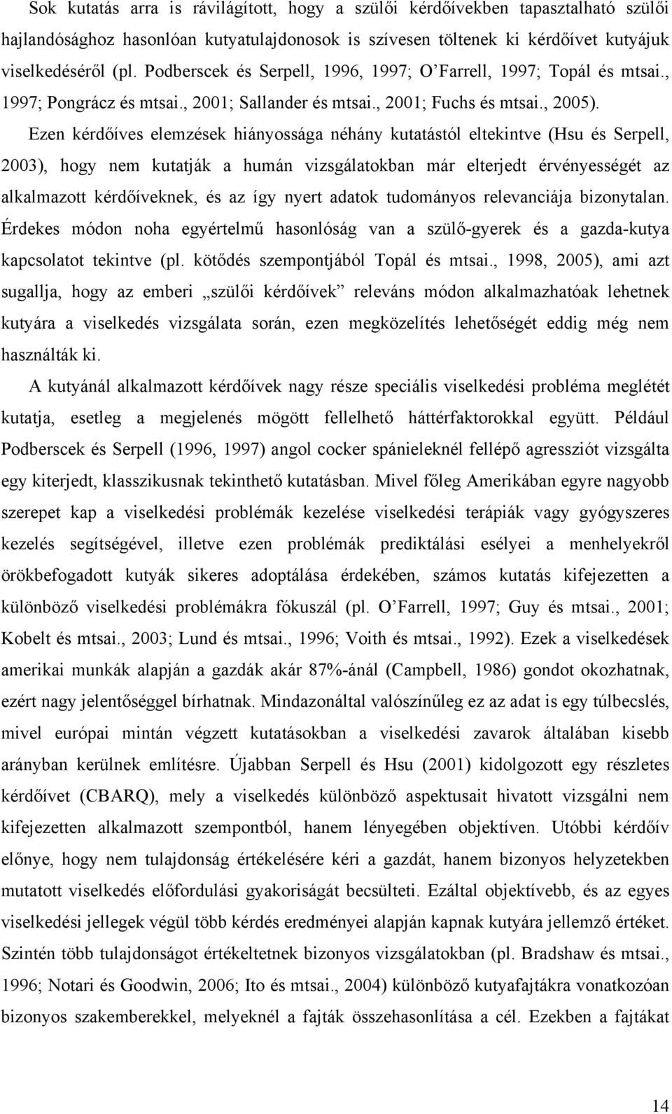 Ezen kérdőíves elemzések hiányossága néhány kutatástól eltekintve (Hsu és Serpell, 2003), hogy nem kutatják a humán vizsgálatokban már elterjedt érvényességét az alkalmazott kérdőíveknek, és az így