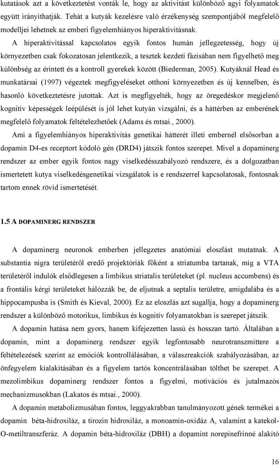 A hiperaktivitással kapcsolatos egyik fontos humán jellegzetesség, hogy új környezetben csak fokozatosan jelentkezik, a tesztek kezdeti fázisában nem figyelhető meg különbség az érintett és a