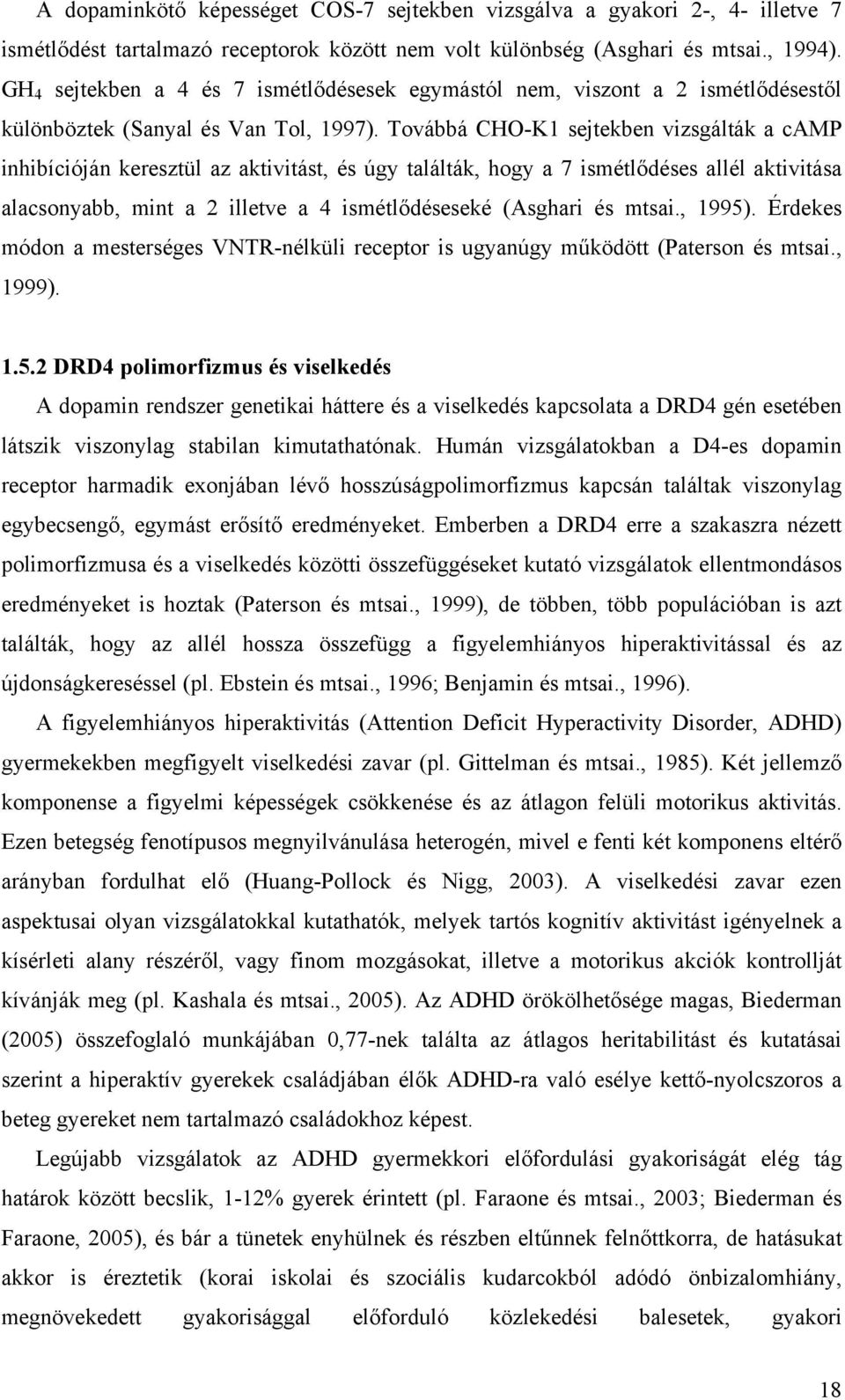 Továbbá CHO-K1 sejtekben vizsgálták a camp inhibícióján keresztül az aktivitást, és úgy találták, hogy a 7 ismétlődéses allél aktivitása alacsonyabb, mint a 2 illetve a 4 ismétlődéseseké (Asghari és